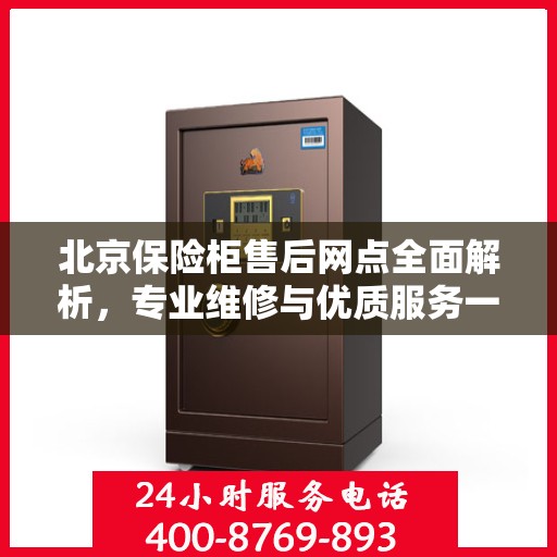 北京保险柜售后网点全面解析，专业维修与优质服务一网打尽