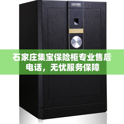 石家庄集宝保险柜专业售后电话，无忧服务保障