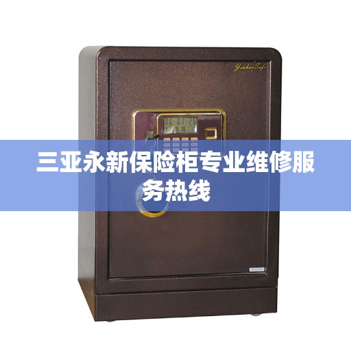 三亚永新保险柜专业维修服务热线