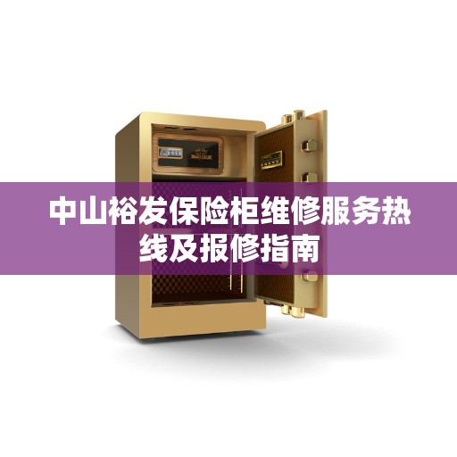 中山裕发保险柜维修服务热线及报修指南