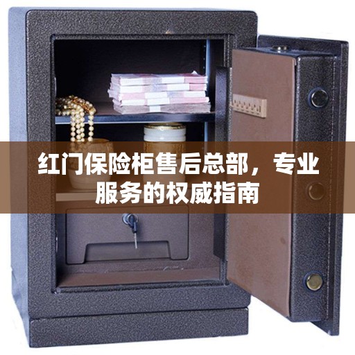 红门保险柜售后总部，专业服务的权威指南