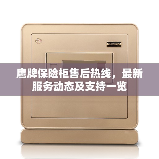 鹰牌保险柜售后热线，最新服务动态及支持一览