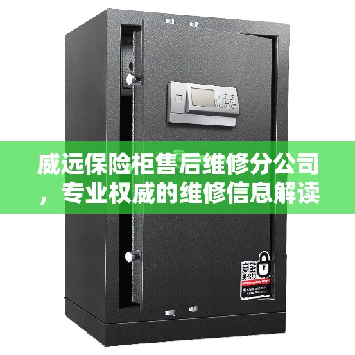 威远保险柜售后维修分公司，专业权威的维修信息解读
