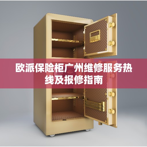 欧派保险柜广州维修服务热线及报修指南