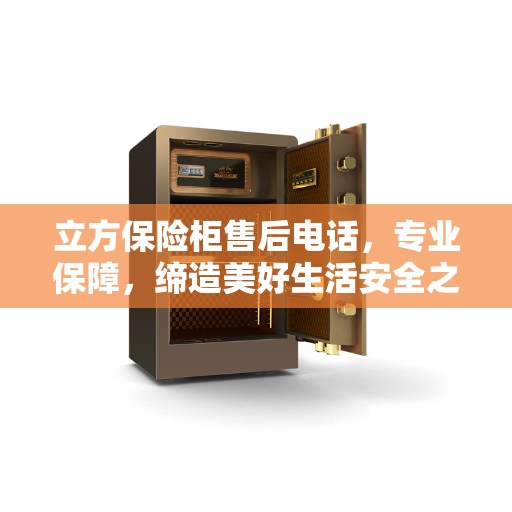 立方保险柜售后电话，专业保障，缔造美好生活安全之选