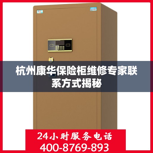 杭州康华保险柜维修专家联系方式揭秘