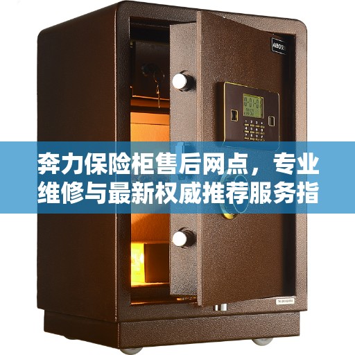 奔力保险柜售后网点,专业维修与最新权威推荐服务指南 奔力保险柜售后网点,专业维修与最新权威推荐服务指南