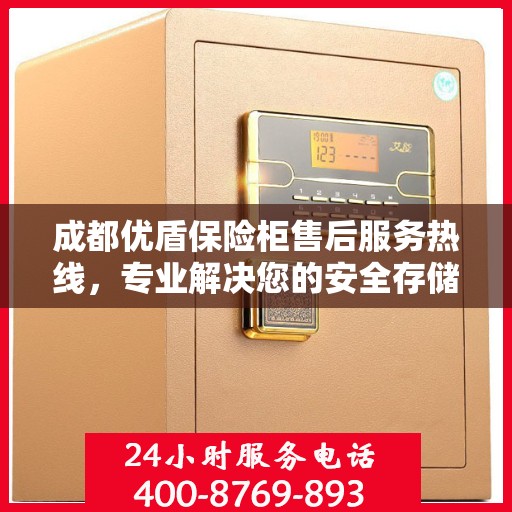 成都优盾保险柜售后服务热线，专业解决您的安全存储问题