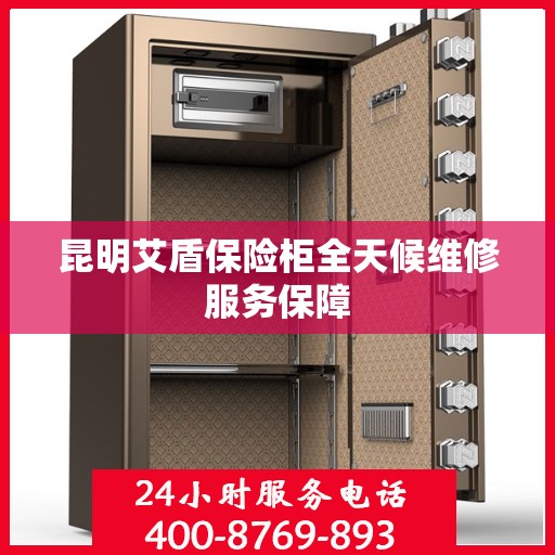昆明艾盾保险柜全天候维修服务保障