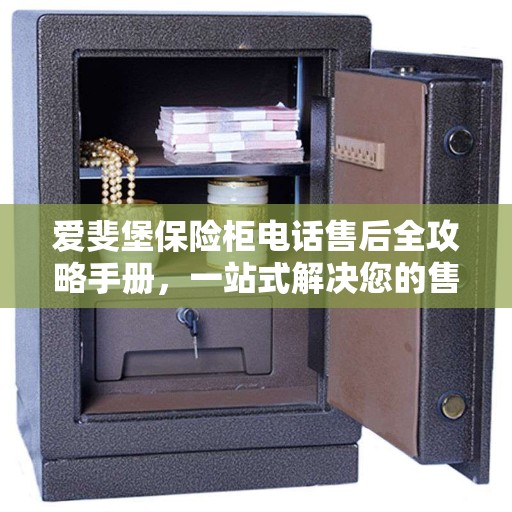 爱斐堡保险柜电话售后全攻略手册，一站式解决您的售后需求！