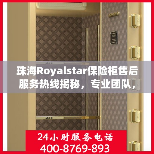 珠海Royalstar保险柜售后服务热线揭秘，专业团队，贴心服务！