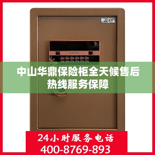 中山华鼎保险柜全天候售后热线服务保障