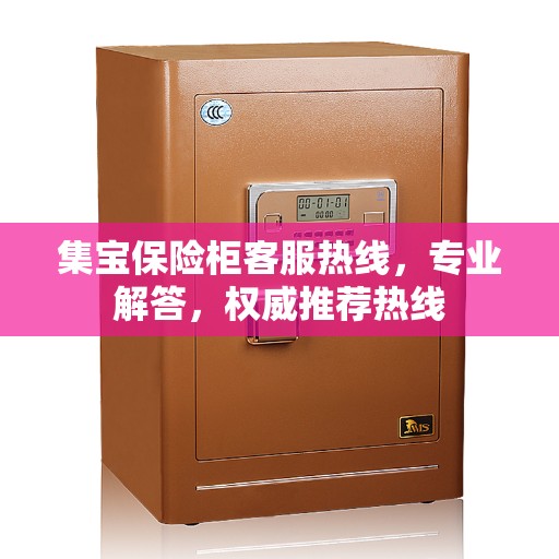 集宝保险柜客服热线，专业解答，权威推荐热线