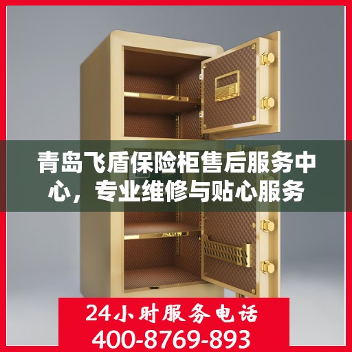 青岛飞盾保险柜售后服务中心，专业维修与贴心服务