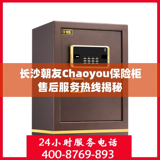 长沙朝友Chaoyou保险柜售后服务热线揭秘