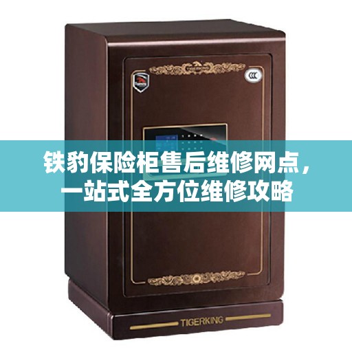 铁豹保险柜售后维修网点，一站式全方位维修攻略