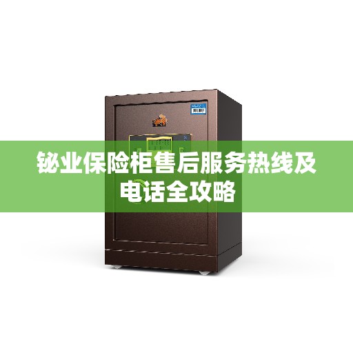 铋业保险柜售后服务热线及电话全攻略