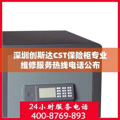 深圳创斯达CST保险柜专业维修服务热线电话公布