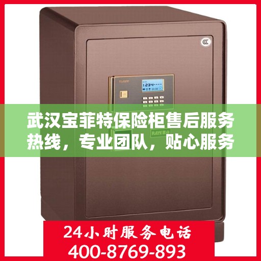 武汉宝菲特保险柜售后服务热线，专业团队，贴心服务，为您解答保险柜疑难杂症！