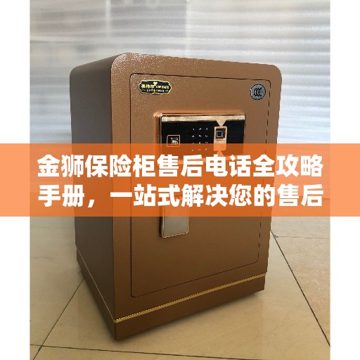 金狮保险柜售后电话全攻略手册，一站式解决您的售后需求