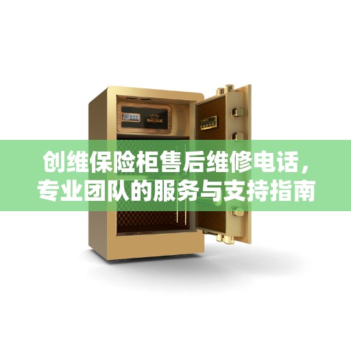 创维保险柜售后维修电话，专业团队的服务与支持指南