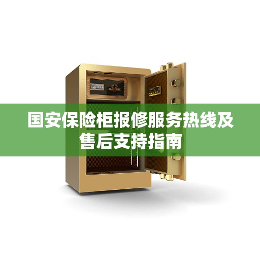 国安保险柜报修服务热线及售后支持指南