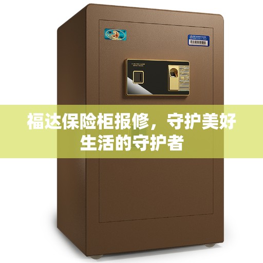 福达保险柜报修，守护美好生活的守护者