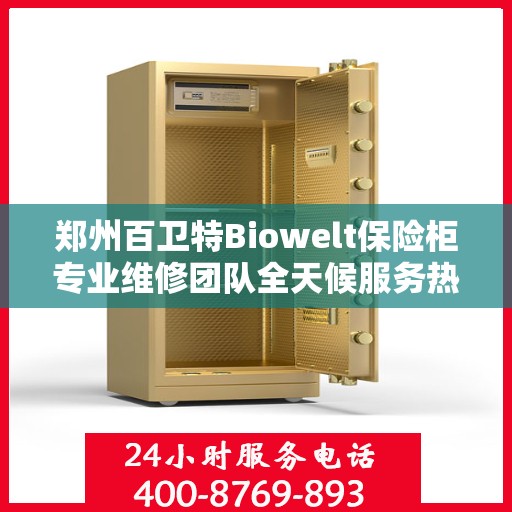 郑州百卫特Biowelt保险柜专业维修团队全天候服务热线