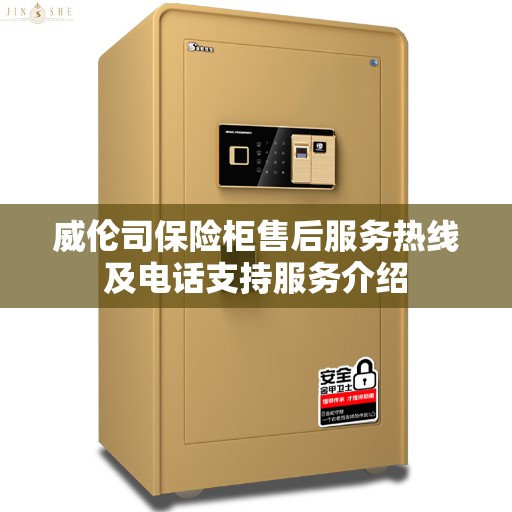 威伦司保险柜售后服务热线及电话支持服务介绍