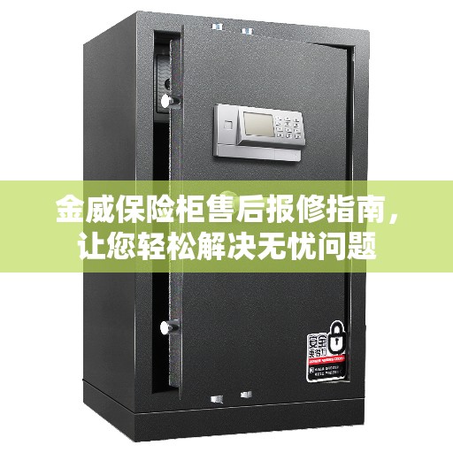 金威保险柜售后报修指南，让您轻松解决无忧问题