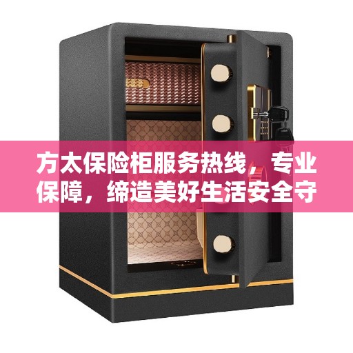 方太保险柜服务热线，专业保障，缔造美好生活安全守护者