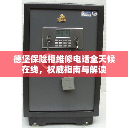 德堡保险柜维修电话全天候在线，权威指南与解读