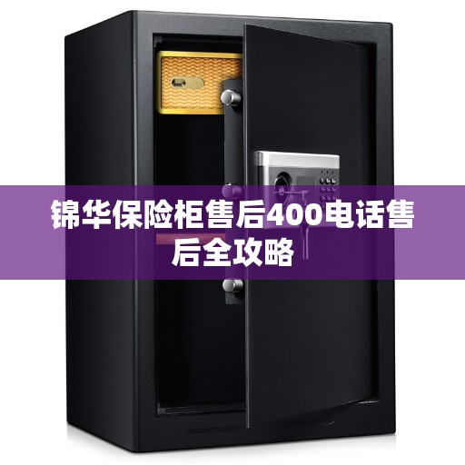 锦华保险柜售后400电话售后全攻略