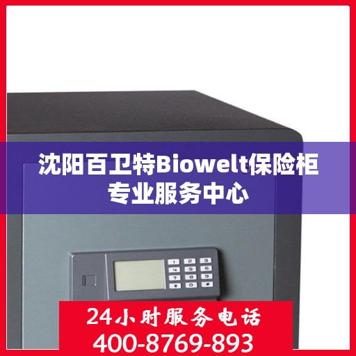 沈阳百卫特Biowelt保险柜专业服务中心 沈阳百卫特Biowelt保险柜专业服务中心