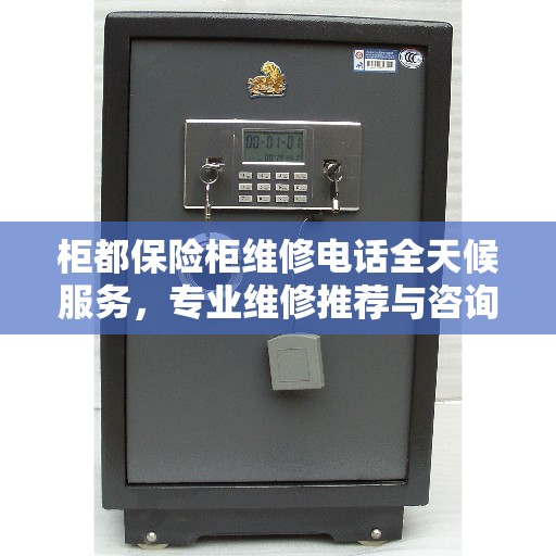 柜都保险柜维修电话全天候服务，专业维修推荐与咨询