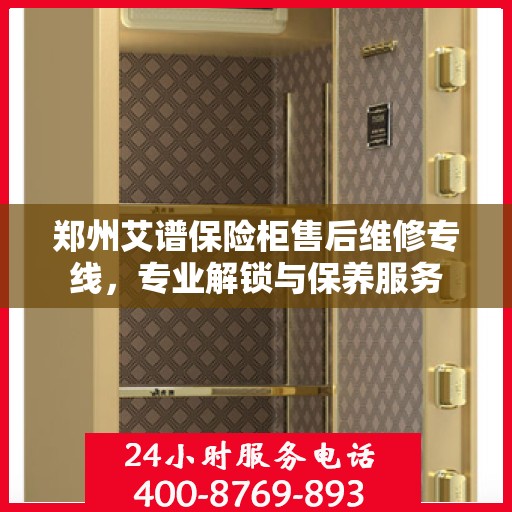 郑州艾谱保险柜售后维修专线，专业解锁与保养服务