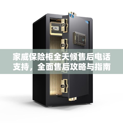 家威保险柜全天候售后电话支持，全面售后攻略与指南