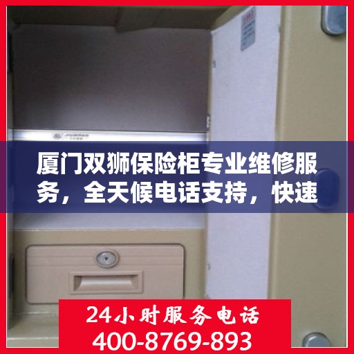 厦门双狮保险柜专业维修服务,全天候电话支持,快速响应您的需求 厦门双狮保险柜专业维修服务,全天候电话支持,快速响应您的需求