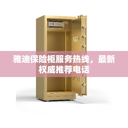 雅迪保险柜服务热线，最新权威推荐电话