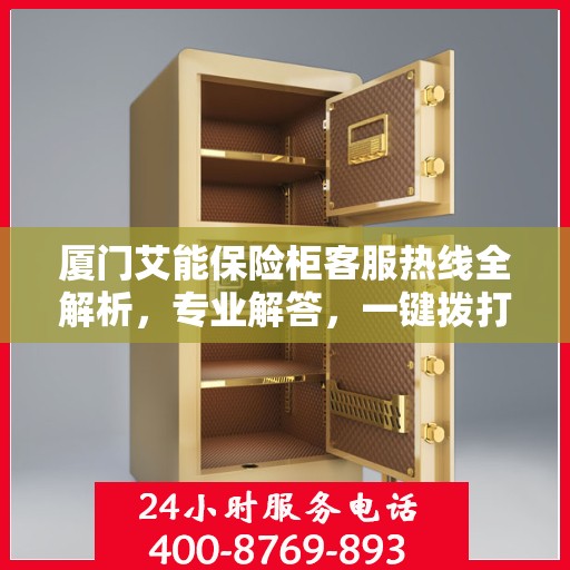 厦门艾能保险柜客服热线全解析，专业解答，一键拨打客服热线
