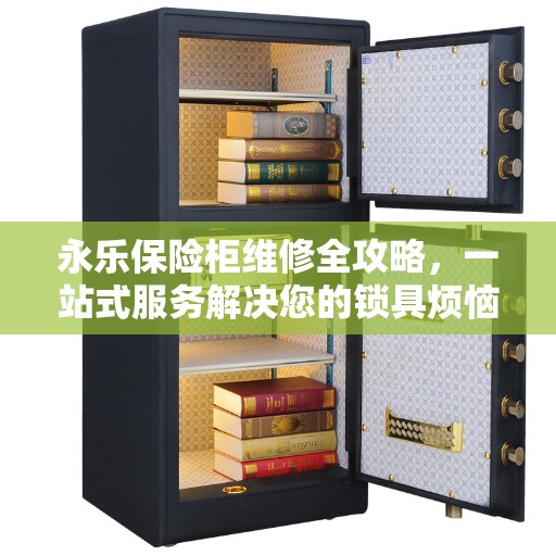 永乐保险柜维修全攻略，一站式服务解决您的锁具烦恼