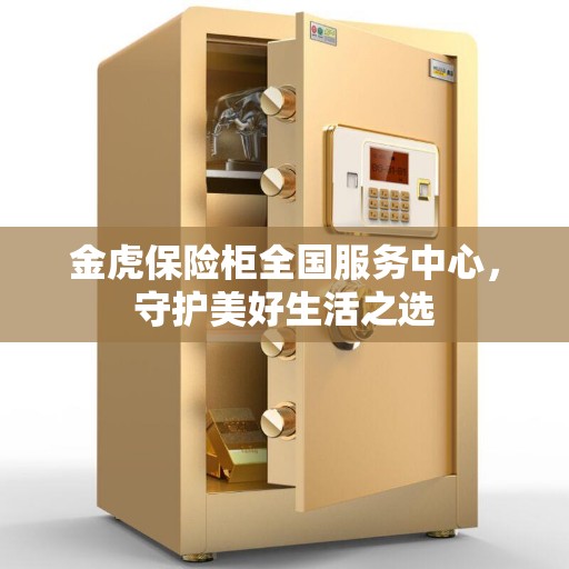 金虎保险柜全国服务中心，守护美好生活之选