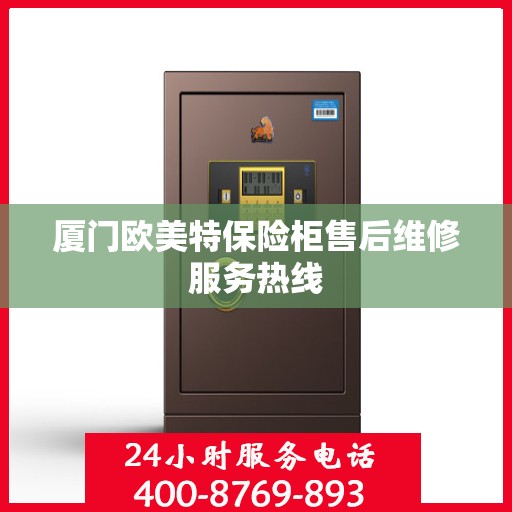 厦门欧美特保险柜售后维修服务热线