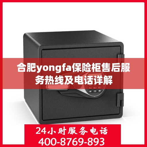 合肥yongfa保险柜售后服务热线及电话详解