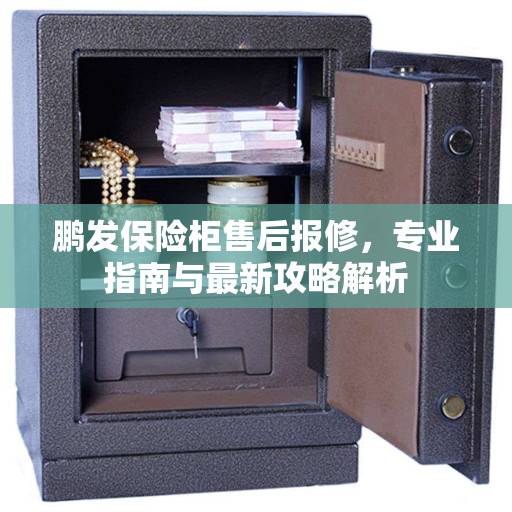 鹏发保险柜售后报修，专业指南与最新攻略解析