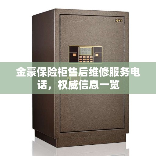 金豪保险柜售后维修服务电话，权威信息一览
