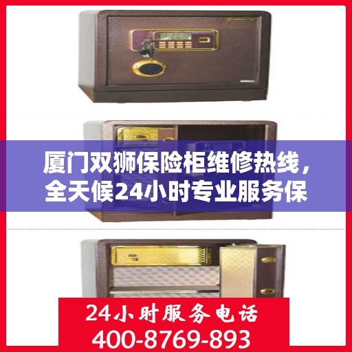 厦门双狮保险柜维修热线，全天候24小时专业服务保障
