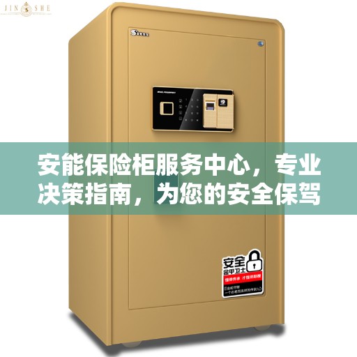 安能保险柜服务中心，专业决策指南，为您的安全保驾护航