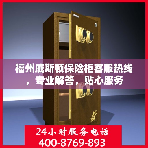 福州威斯顿保险柜客服热线，专业解答，贴心服务