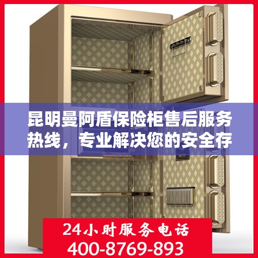 昆明曼阿盾保险柜售后服务热线，专业解决您的安全存储问题